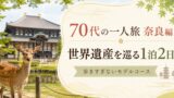 70代の一人旅 奈良編｜世界遺産を無理なく巡る1泊2日モデルコースのアイキャッチ画像