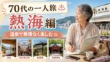 70代の一人旅 熱海編｜温泉で無理なく楽しむ1泊2日のおすすめモデルコースのアイキャッチ画像